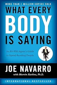 What Every Body Is Saying: An Ex-FBI Agent's Guide to Speed-Reading People