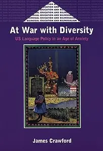 At War with Diversity: US Language Policy in an Age of Anxiety