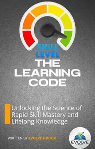 The Learning Code Unlocking the Science of Rapid Skill Mastery and Lifelong Knowledge