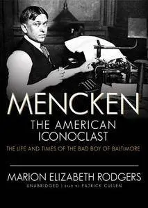 Mencken: the American Iconoclast: The Life and Times of the Bad Boy of Baltimore [Audiobook]