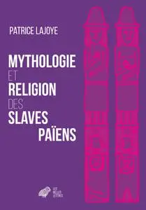 Patrice Lajoye, "Mythologie et religion des slaves païens"