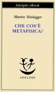 Martin Heidegger - Che cos'è metafisica?