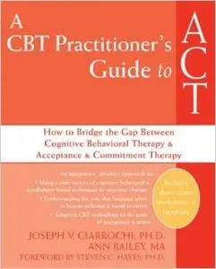 A CBT Practitioner's Guide to ACT: How to Bridge the Gap Between Cognitive Behavioral Therapy