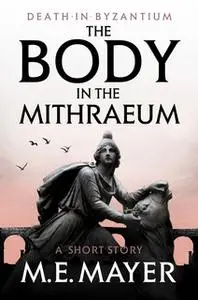 «The Body in the Mithraeum» by M.E. Mayer