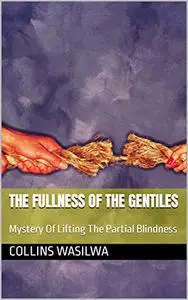 The Fullness Of The Gentiles: Mystery Of Lifting The Partial Blindness