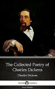 «The Collected Poetry of Charles Dickens by Charles Dickens (Illustrated)» by Charles Dickens