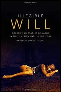 Illegible Will: Coercive Spectacles of Labor in South Africa and the Diaspora