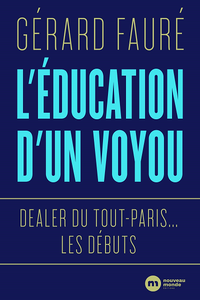 L'éducation d'un voyou: Dealer du Tout-Paris... les débuts - Gérard Fauré
