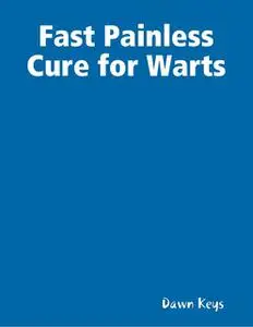 «Fast Painless Cure for Warts» by Dawn Keys