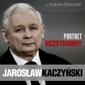 «Jarosław Kaczyński. Portret bezstronny» by Łukasz Wysocki