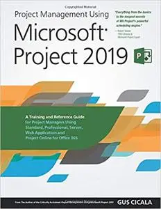 Project Management Using Microsoft Project 2019: A Training and Reference Guide for Project Managers Using Standard, Pro