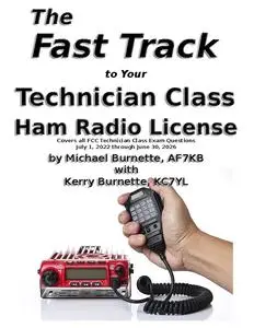 The Fast Track to Your Technician Class Ham Radio License: For Exams July 1, 2022 through June 30, 2026