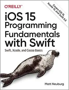 iOS 15 Programming Fundamentals with Swift: Swift, Xcode, and Cocoa Basics