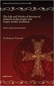 The Life and Works of Severus of Antioch in the Coptic and Copto-arabic Tradition: Texts and Commentaries