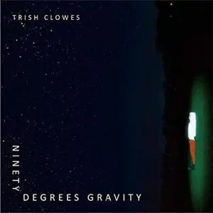 Trish Clowes - Ninety Degrees Gravity (2019)