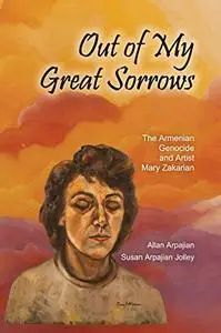 Out of My Great Sorrows: The Armenian Genocide and Artist Mary Zakarian