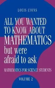 All You Wanted to Know about Mathematics but Were Afraid to Ask - Mathematics Applied to Science