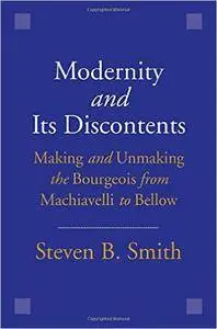 Modernity and Its Discontents: Making and Unmaking the Bourgeois from Machiavelli to Bellow