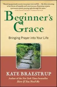 «Beginner's Grace: Bringing Prayer to Life» by Kate Braestrup