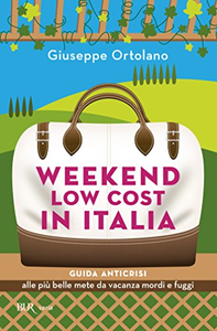 Weekend low cost in Italia. Guida anticrisi alle più belle mete da vacanza mordi e fuggi - Giuseppe Ortolano