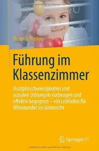 Führung im Klassenzimmer: Disziplinschwierigkeiten und sozialen Störungen vorbeugen und effektiv begegnen (repost)