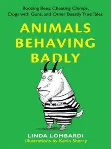 Animals Behaving Badly: Boozing Bees, Cheating Chimps, Dogs with Guns, and Other Beastly True Tales (Repost)