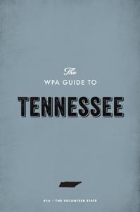 The WPA Guide to Tennessee: The Volunteer State