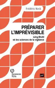 Préparer l'imprévisible : Lévy-Bruhl et les sciences de la vigilance - Frédéric Keck