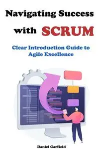 Navigating Success with Scrum Clear Introduction Guide to Agile Excellence