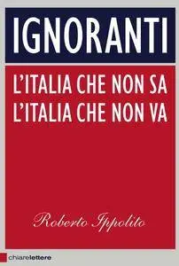 Roberto Ippolito, "Ignoranti: L'italia che non sa, l'Italia che non va"