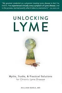 Unlocking Lyme: Myths, Truths, and Practical Solutions for Chronic Lyme Disease