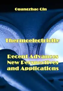 "Thermoelectricity: Recent Advances, New Perspectives and Applications" ed. by Guangzhao Qin