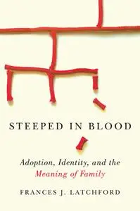 Steeped in Blood: Adoption, Identity, and the Meaning of Family