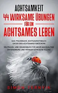 Achtsamkeit: 44 wirksame Übungen für ein achtsames Leben