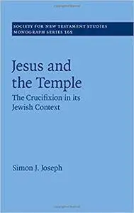 Jesus and the Temple: The Crucifixion in its Jewish Context