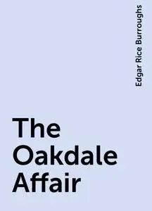 «The Oakdale Affair» by Edgar Rice Burroughs