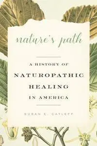 Nature's Path : A History of Naturopathic Healing in America