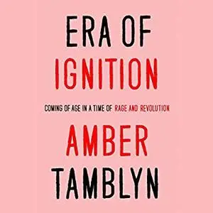 Era of Ignition: Coming of Age in a Time of Rage and Revolution [Audiobook]