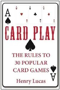 Card Play: The Rules to 30 Popular Card Games