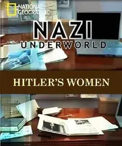 National Geographic - Nazi Underworld - Hitler's Women (2013)