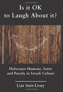 Is it OK to Laugh about It? Holocaust Humour, Satire and Parody in Israeli Culture