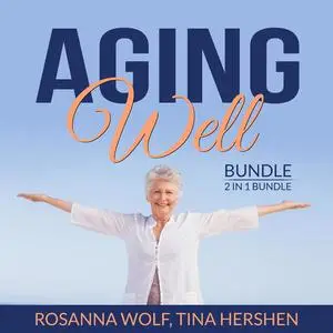 «Aging Well Bundle, 2 in 1 Bundle: The Art of Healthy Aging, Aging Matters» by Rosanna Wolf, and Tina Hershen
