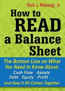 How to Read a Balance Sheet: The Bottom Line on What You Need to Know about Cash Flow, Assets, Debt, Equity, Profit... (repost)