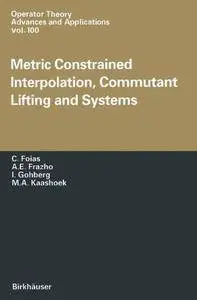 Metric Constrained Interpolation, Commutant Lifting and Systems (Operator Theory: Advances and Applications) (Volume 100)