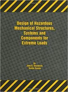 Design of Hazardous Mechanical Structures, Systems And Components for Extreme Loads (Repost)