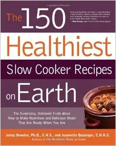 The 150 Healthiest Slow Cooker Recipes on Earth: The Surprising Unbiased Truth About How to Make Nutritious (repost)