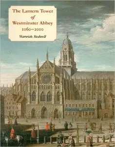 The Lantern Tower of Westminster Abbey 1060-2010: Reconstructing Its History and Architecture