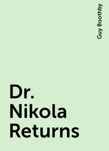 «Dr. Nikola Returns» by Guy Boothby