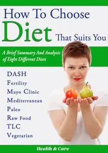 «How to Choose Diet That Suits You: A Brief Summary and Analysis of Eight Different Diets» by Mikeal Summer