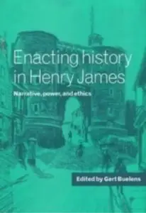 Enacting History in Henry James: Narrative, Power, and Ethics